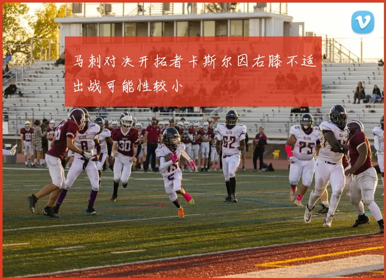 马刺对决开拓者卡斯尔因右膝不适出战可能性较小