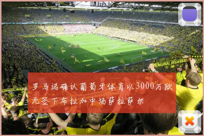 罗马诺确认葡萄牙体育以3000万欧元签下布拉加中场萨拉萨尔
